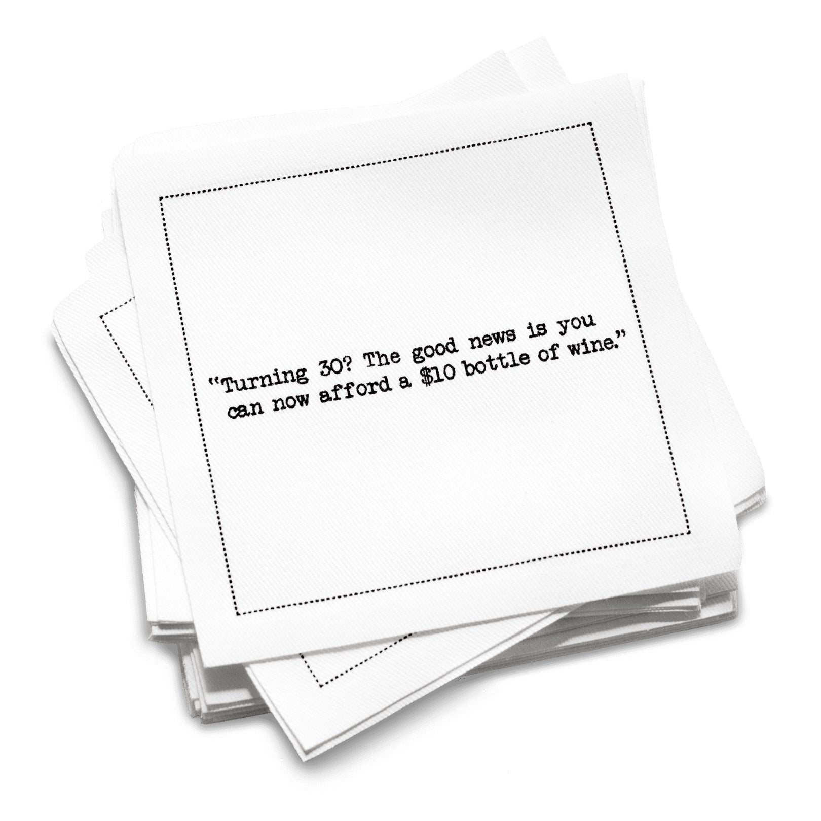 Stack of white 30th birthday quote cocktail napkins with black typewriter-style text reading, “Turning 30? The good news is you can now afford a $10 bottle of wine.”