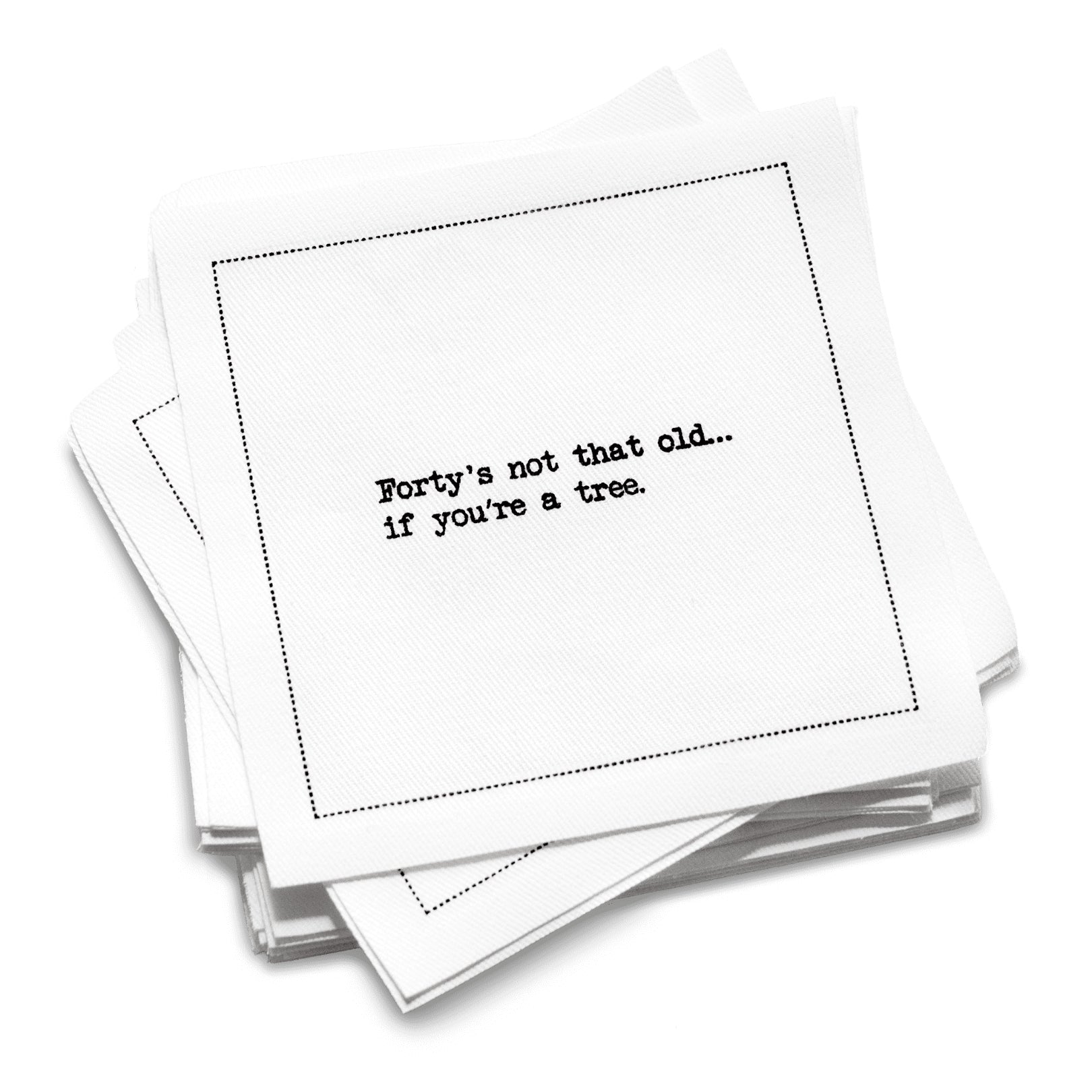 A stack of white 40th Birthday Quotes cocktail napkins with black dotted borders. The top napkin reads, “Forty’s not that old… if you’re a tree.”