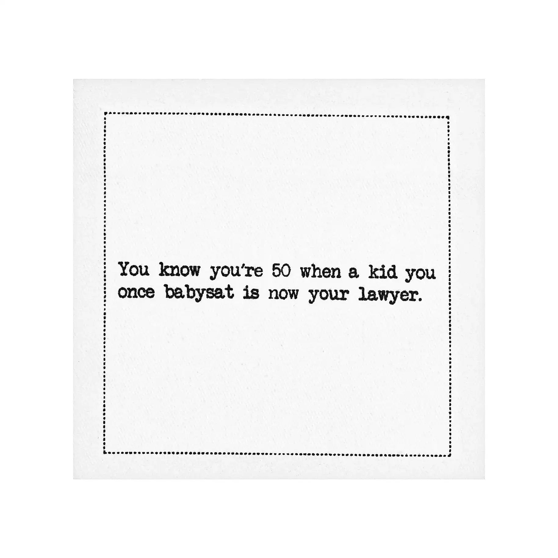 Organic cotton cocktail napkin with black dotted border printed with the quote "You know you're 50 when a kid you once babysat is now your lawyer," from Five Star Napkins' 50th Birthday Quotes collection