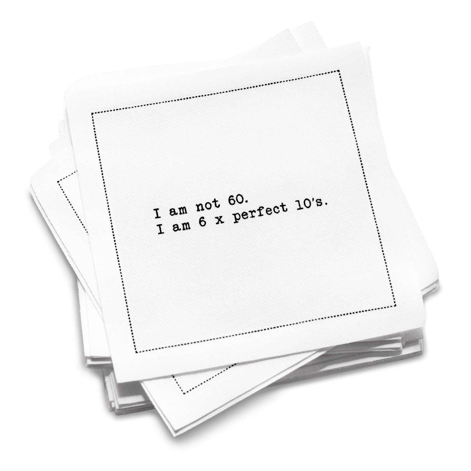 Organic cotton cocktail napkin with black dotted border printed with the quote "I am not 60. I am 6 x perfect 10's," from Five Star Napkins' 60th birthday quote collection
