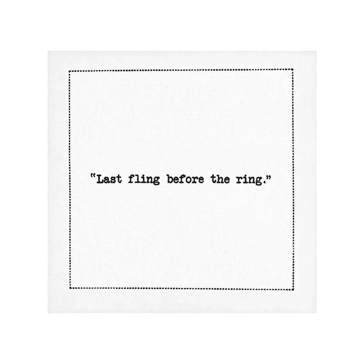 organic cotton cocktail napkin with quote 'Last fling before the ring.' and dotted border