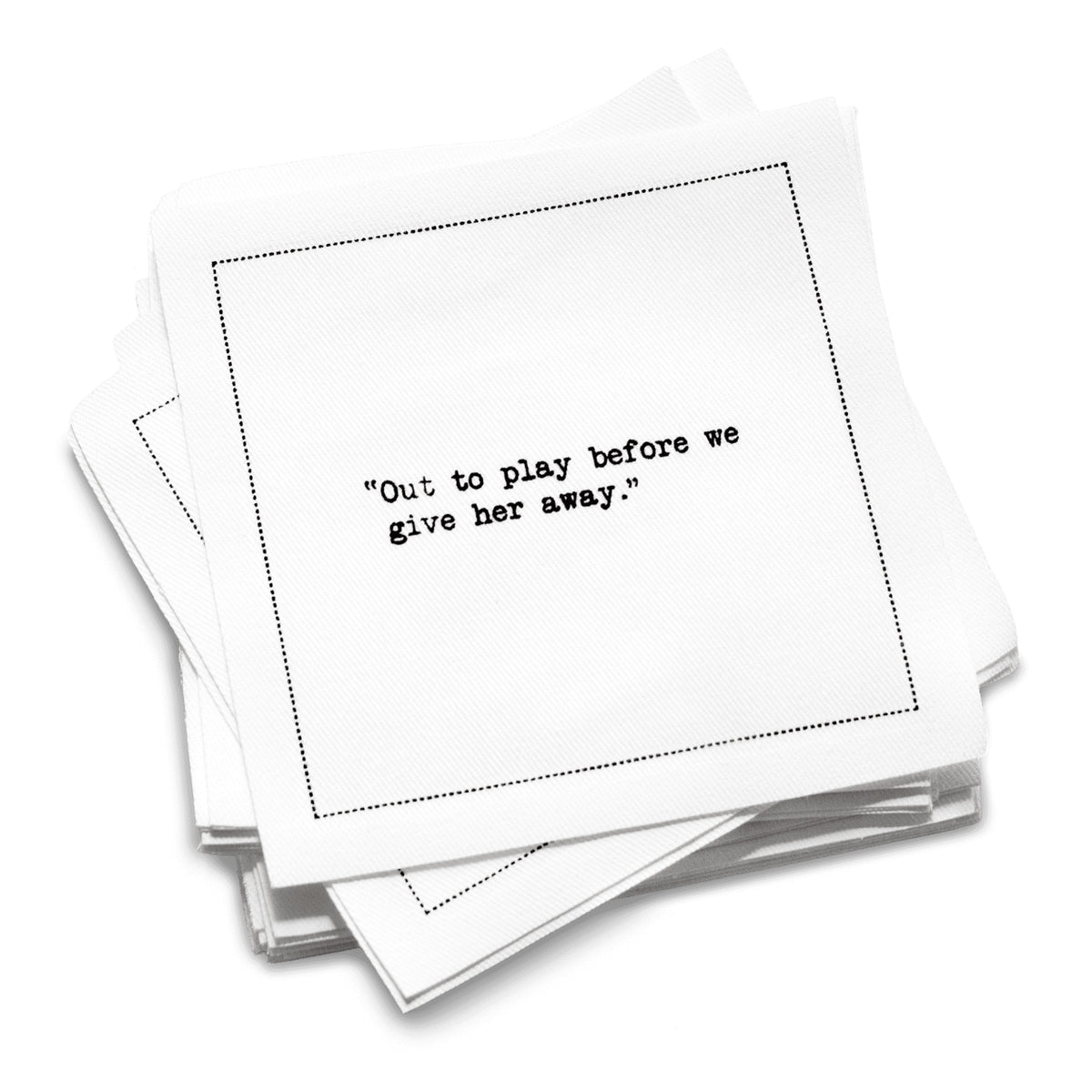 Stack of white organic cotton cocktail napkins with black dotted border printed with the quote “Out to play before we give her away,” from Five Star Napkins' Bachelorette quote collection