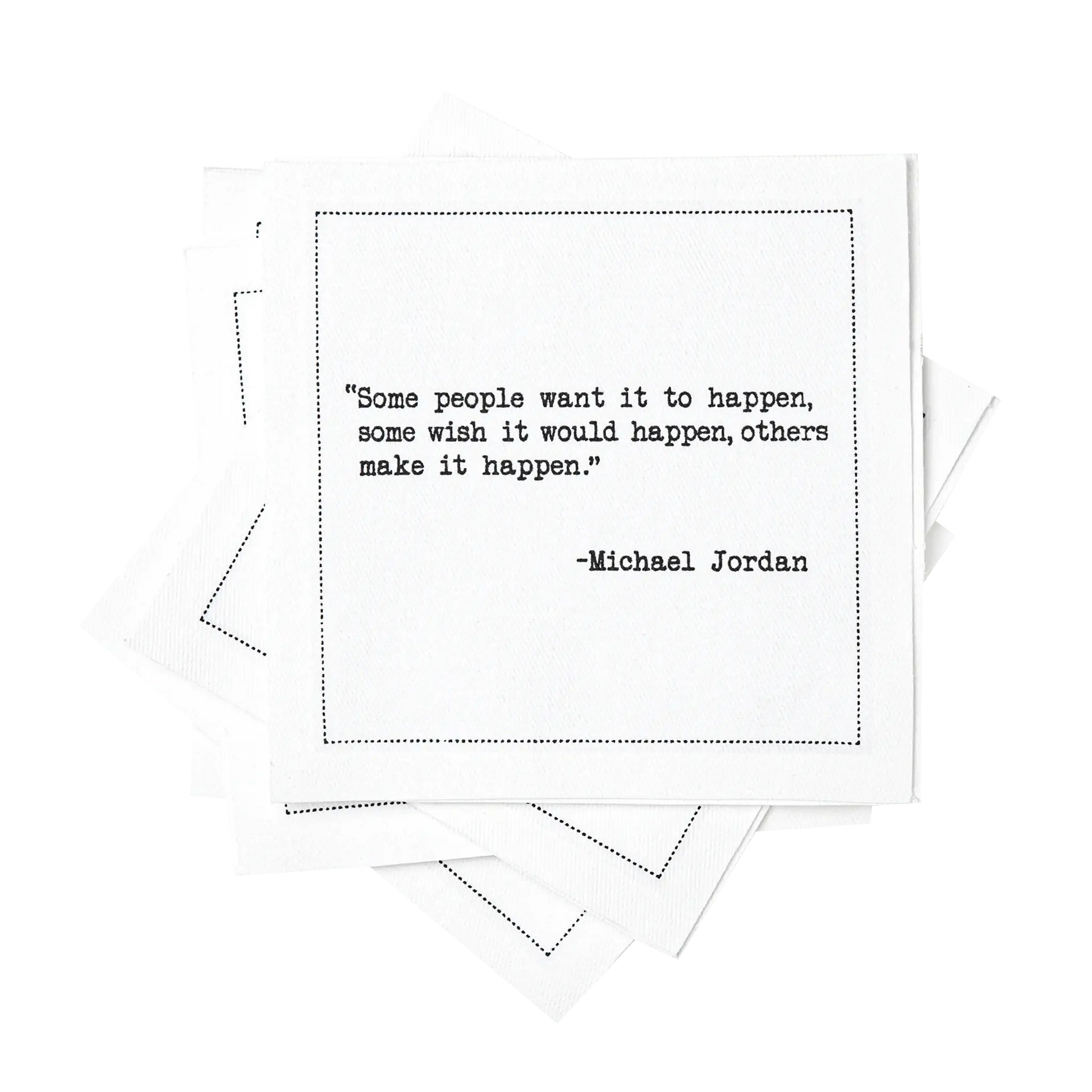 Stack of white organic cotton cocktail napkins printed with the quote “Some people want it to happen, some wish it would happen, others make it happen,” – Michael Jordan, from Five Star Napkins' Basketball Legends quote collection