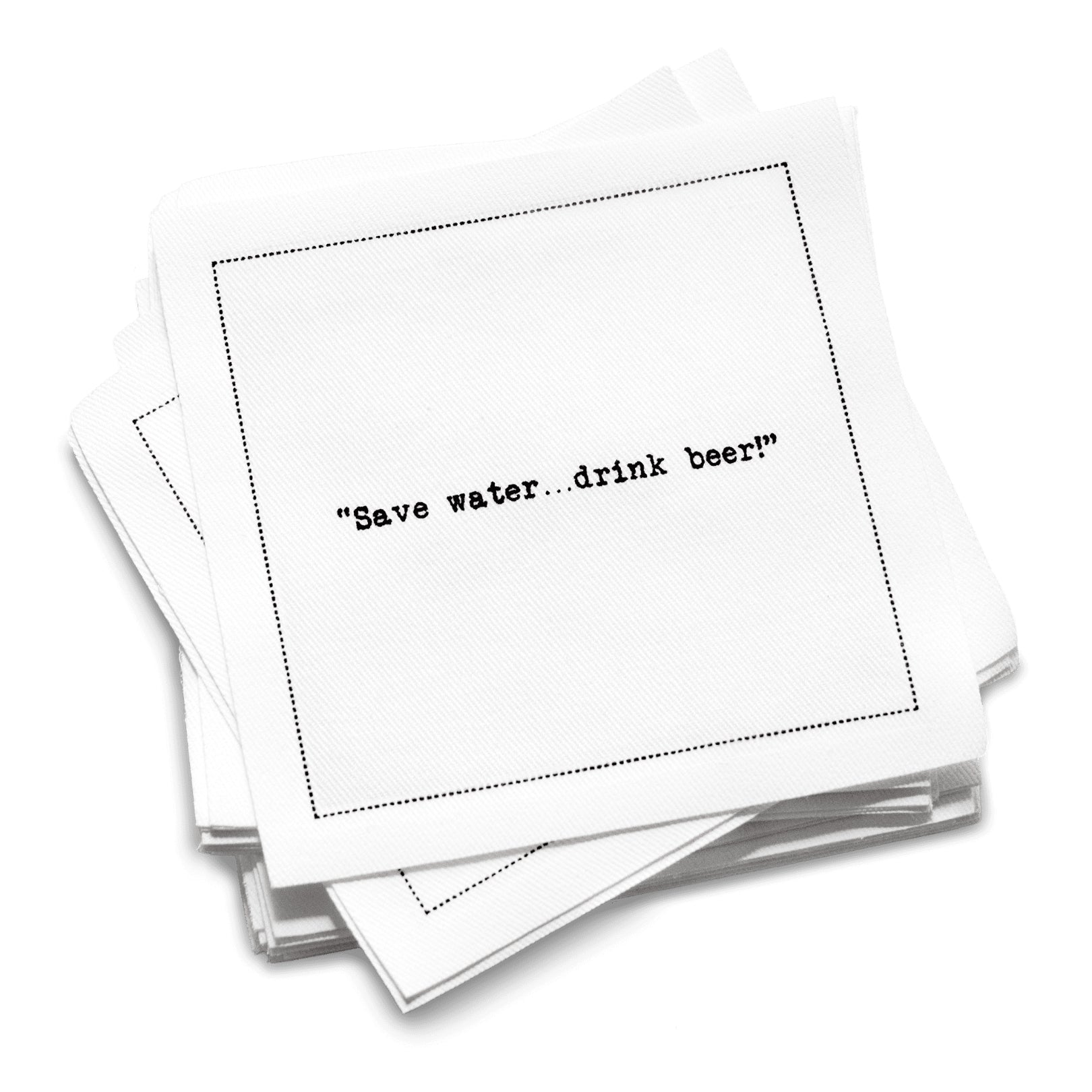 A stack of white cocktail napkins from the Beer Quotes collection, printed with a dotted border and the phrase, “Save water…drink beer!”