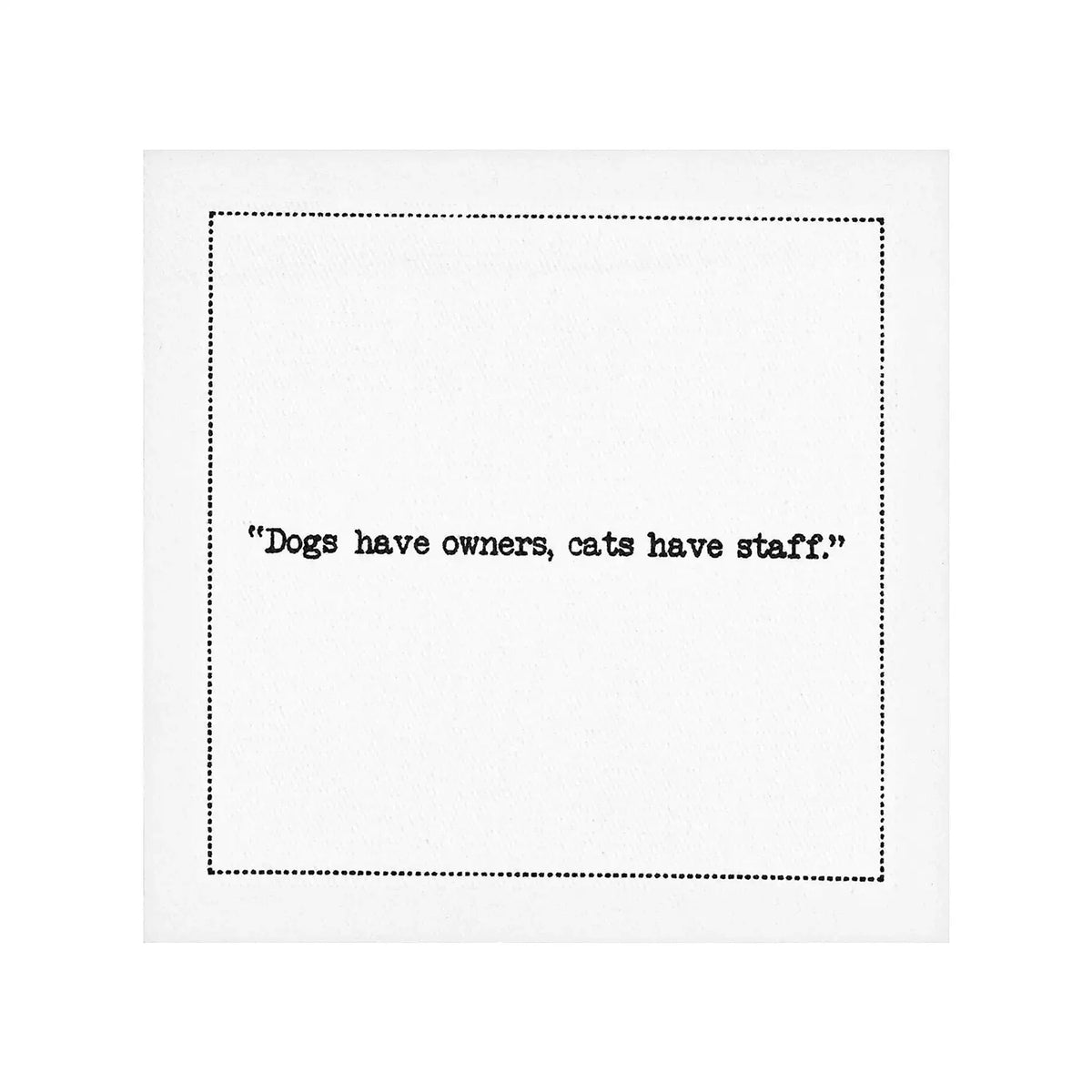 Organic cotton cocktail napkin with quote 'Dogs have owners, cats have staff.' in black text