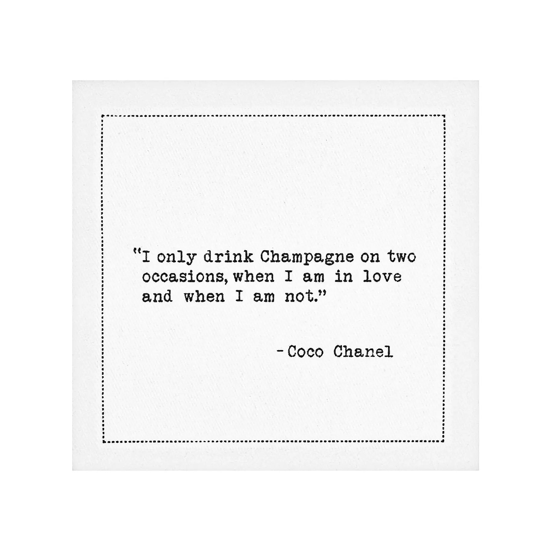 Organic cotton cocktail napkin with black dotted border printed with the Coco Chanel quote "I only drink Champagne on two occasions, when I am in love and when I am not," from Five Star Napkins' Champagne quote collection