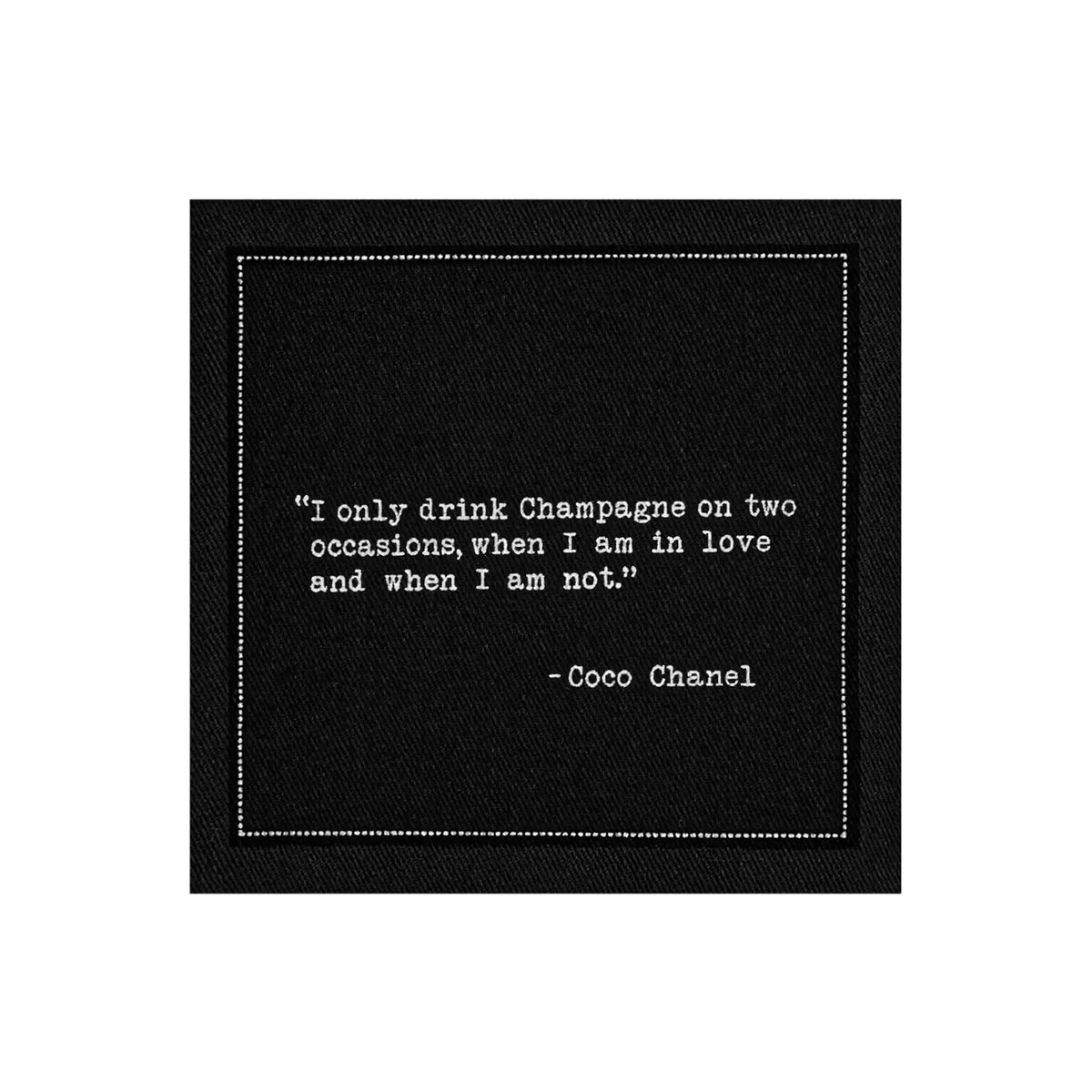 Organic cotton cocktail napkin, black, with white dotted border printed with the Coco Chanel quote "I only drink Champagne on two occasions, when I am in love and when I am not," from Five Star Napkins' Champagne quote collection