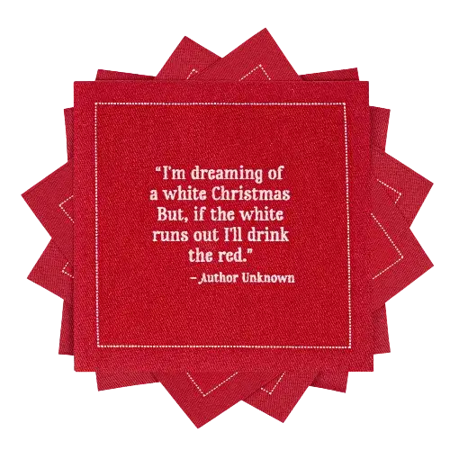 Red organic cotton cocktail napkin printed with the quote, “I’m dreaming of a white Christmas. But, if the white runs out I’ll drink the red.” – Author Unknown, by Five Star Napkins.