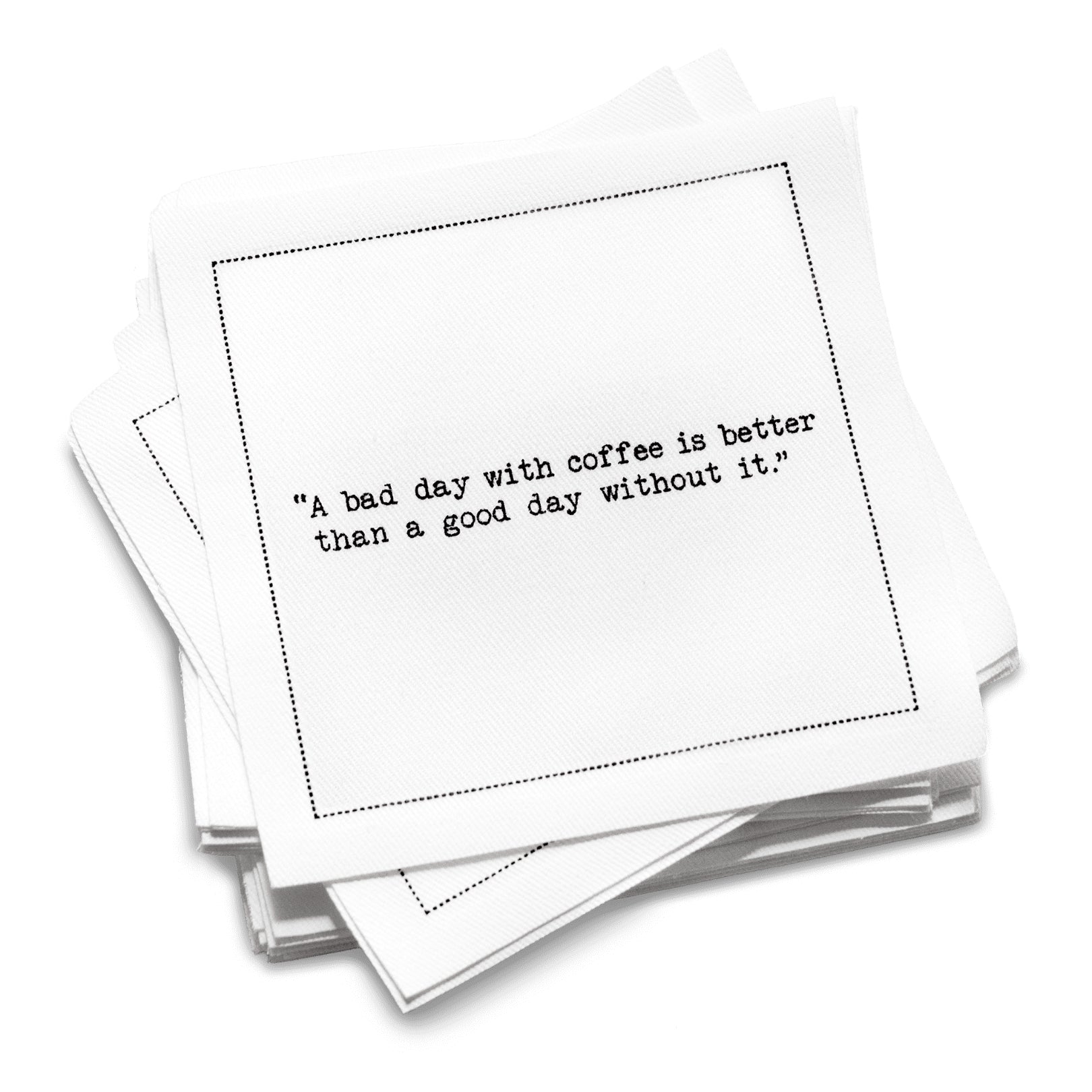 Organic cotton cocktail napkin with a black dotted border printed with the quote "A bad day with coffee is better than a good day without it," from Five Star Napkins' Coffee Quotes quote collection