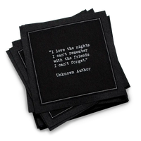 Stack of black drinking quote cocktail napkins with white typewriter-style text reading, “I love the nights I can’t remember with the friends I can’t forget.” – Unknown Author.