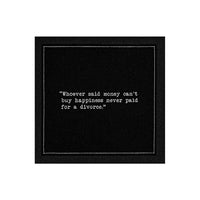 Organic cotton cocktail napkin, black, with white dotted border printed with the quote "Whoever said money can't buy happiness never paid for a divorce," from Five Star Napkins' Divorce quote collection