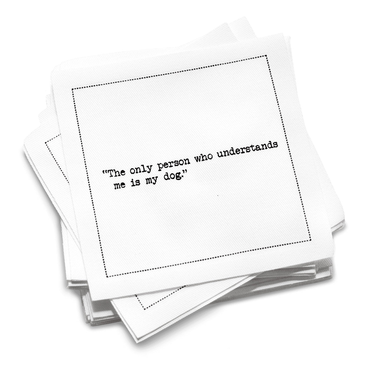 Stack of white organic cotton cocktail napkins with black dotted border printed with the quote “The only person who understands me is my dog,” from Five Star Napkins' Dog quote collection