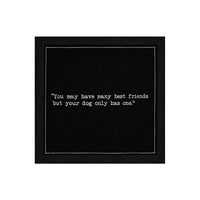 Anthracite Grey organic cotton napkin with stitched border and quote: 'You may have many best friends but your dog only has one.'