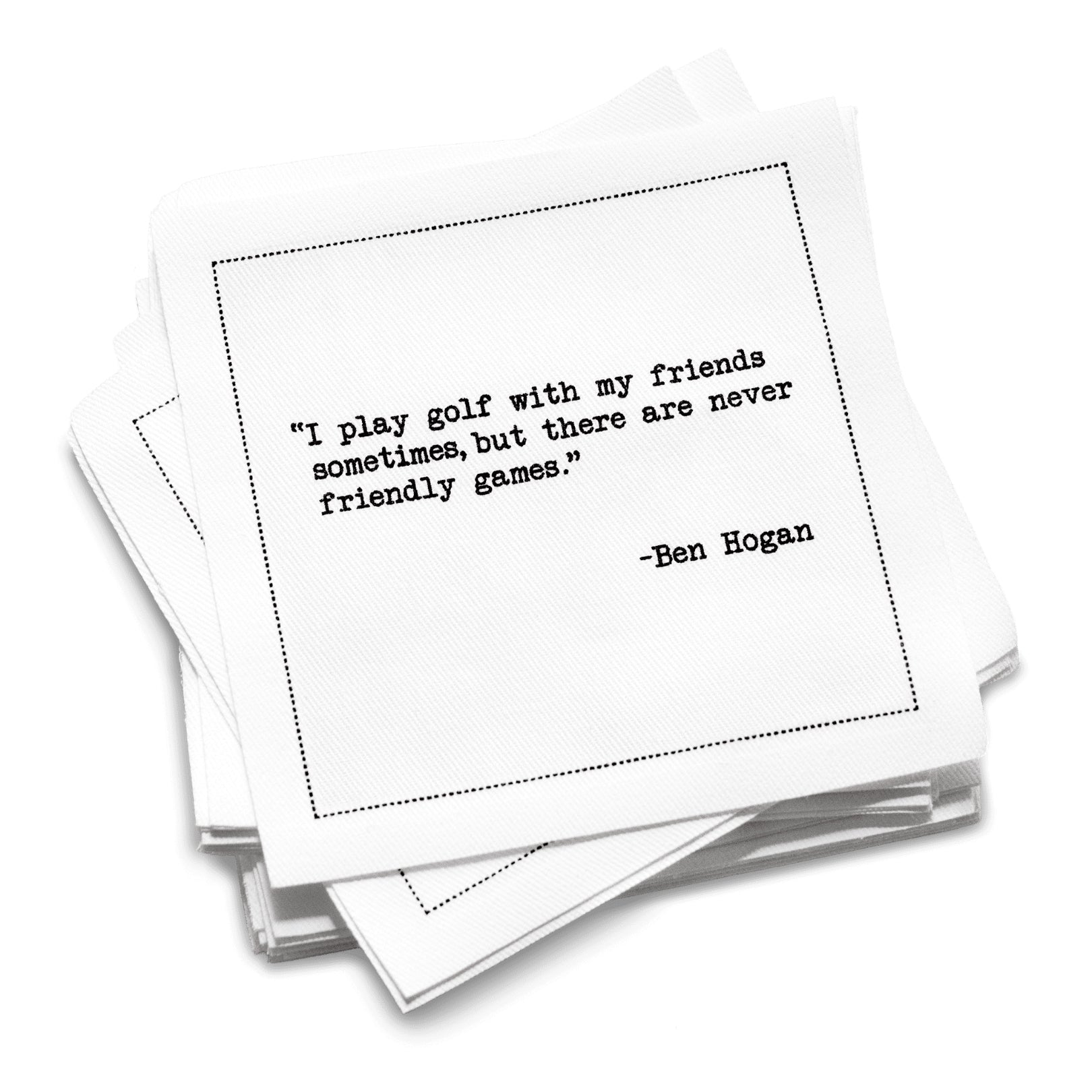 Organic cotton cocktail napkin with a black dotted border printed with the Ben Hogan quote "I play golf with my friends sometimes, but there are never friendly games," from Five Star Napkins' Golf Legends quote collection