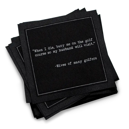Organic cotton cocktail napkin, black, with white dotted border printed with the quote "When I die, bury me on the golf course so my husband will visit," from Five Star Napkins' Golf Humor quote collection