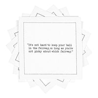 Stack of white organic cotton cocktail napkins with a printed golf humor quote: 'It’s not hard to keep your ball in the fairway, so long as you’re not picky about which fairway.'