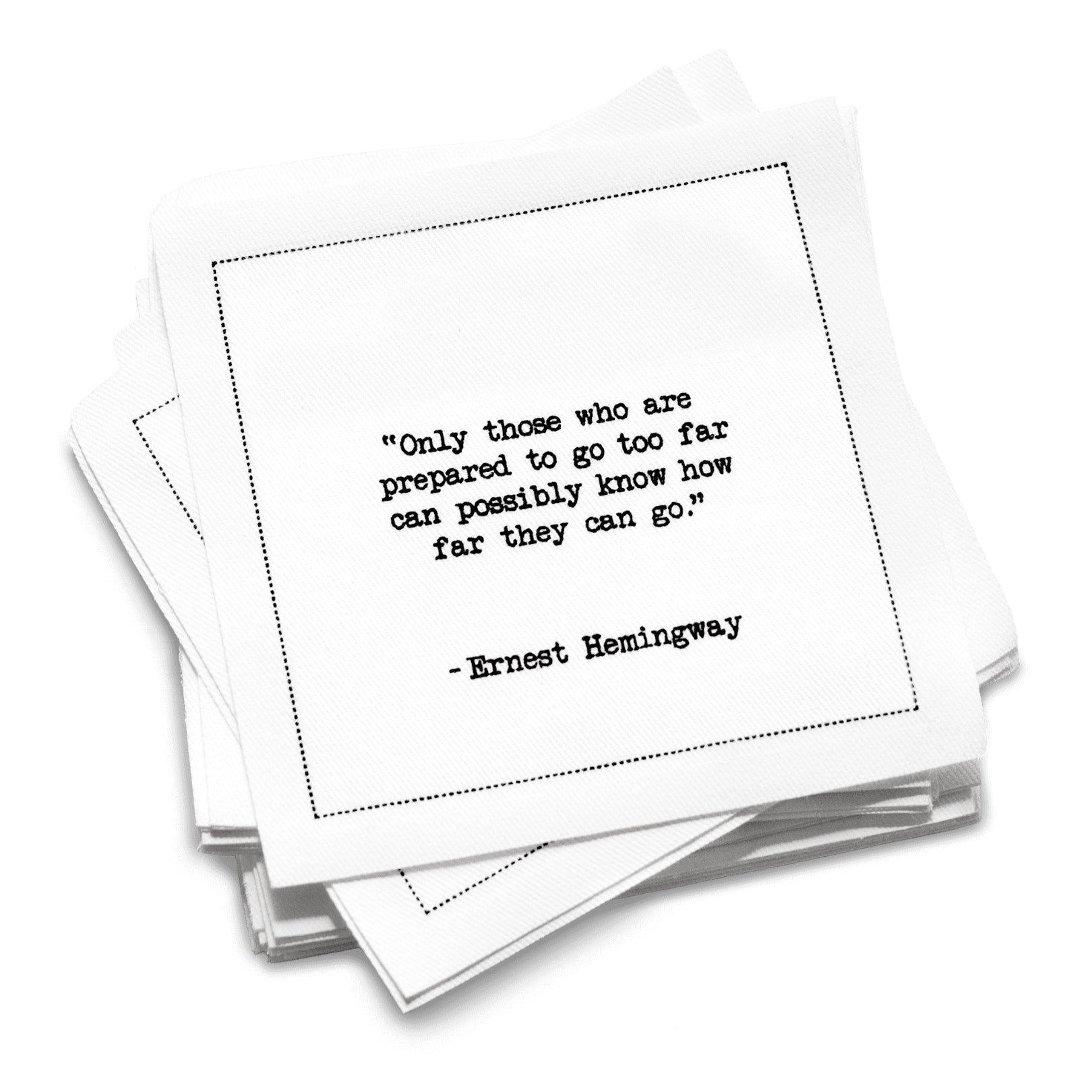 Organic cotton cocktail napkin with black dotted border printed with the quote "Only those who are prepared to go too far can possibly know how far they can go," from Five Star Napkins' Hemingway quote collection