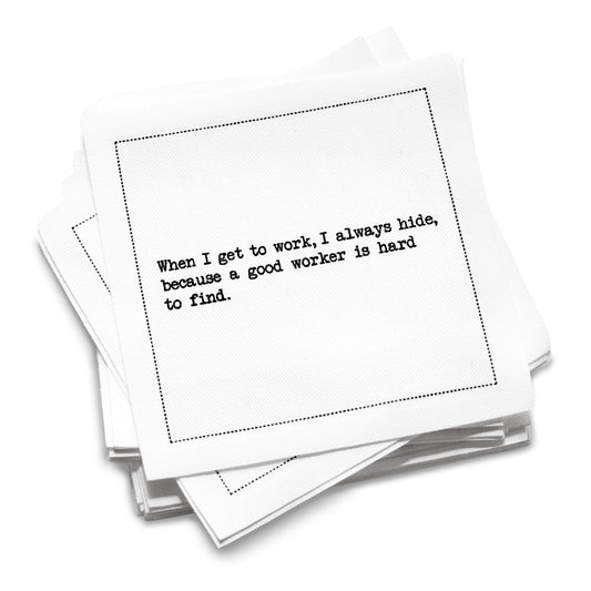 Organic cotton cocktail napkin with black dotted border printed with the quote "When I get to work, I always hide, because a good worker is hard to find," from Five Star Napkins' Inappropriate Thoughts quote collection