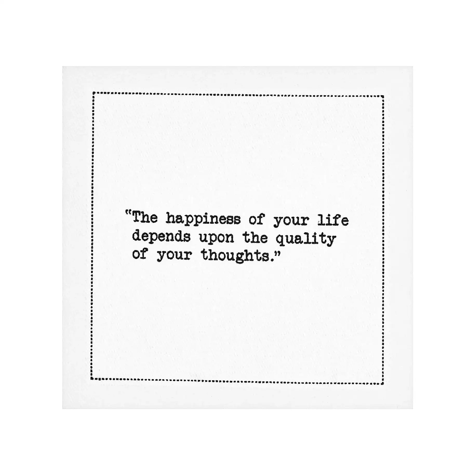 Organic cotton cocktail napkin with black dotted border printed with the quote "The happiness of your life depends upon the quality of your thoughts," from Five Star Napkins' Marcus Aurelius quote collection