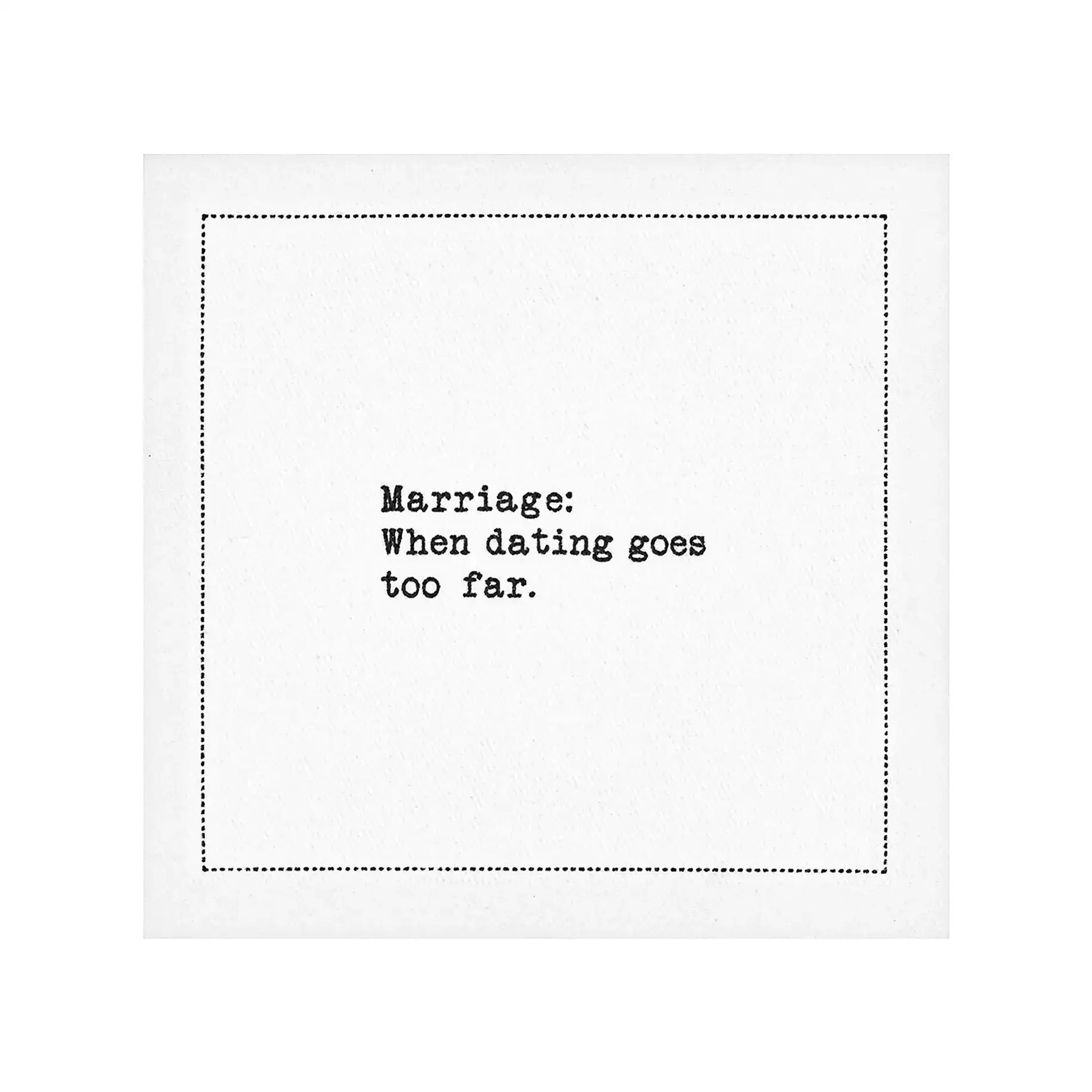 White marriage quote cocktail napkin with black typewriter-style text reading, “Marriage: When dating goes too far.”