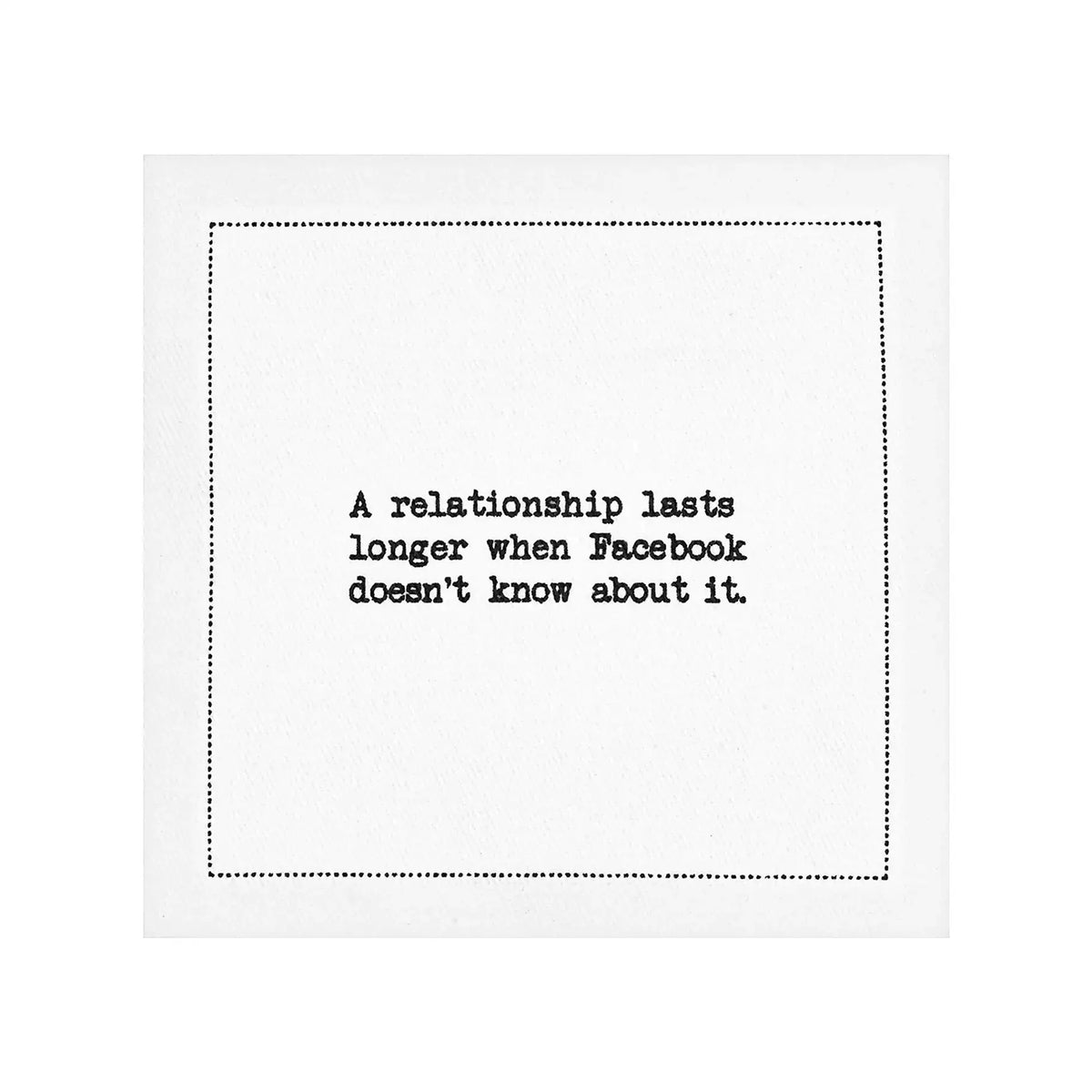 White organic cotton napkin with printed quote: 'A relationship lasts longer when Facebook doesn't know about it.'