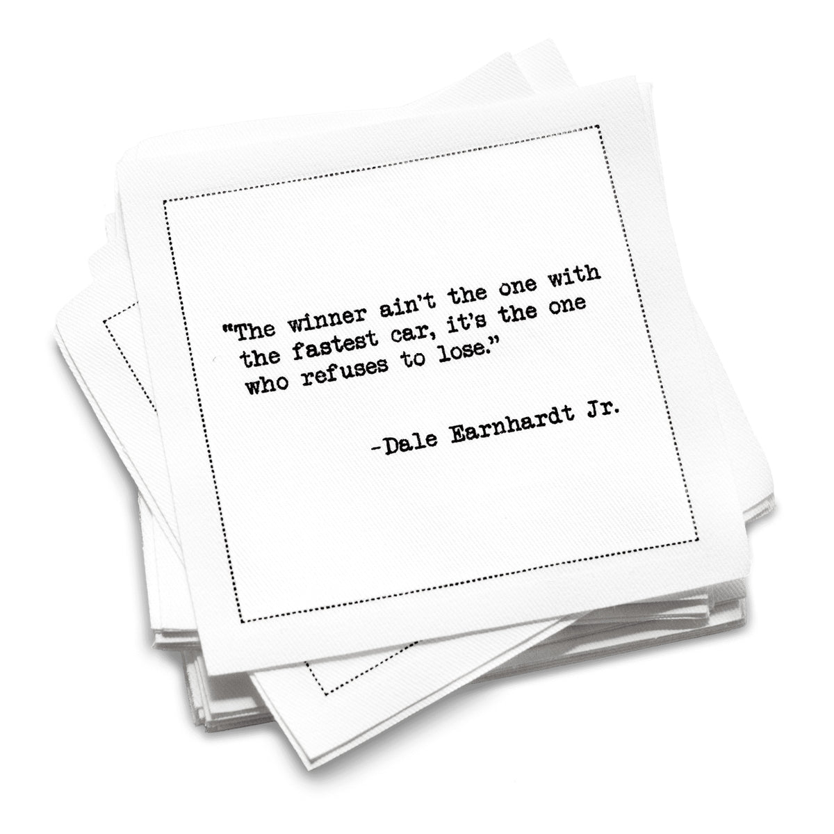 Organic cotton cocktail napkin stack printed with the quote “The winner ain’t the one with the fastest car, it’s the one who refuses to lose,” – Dale Earnhardt Jr., from Five Star Napkins’ Stock Car Legends quote collection.
