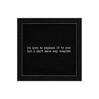 Organic cotton cocktail napkin, black, with white dotted border printed with the quote "I'd love to explain it to you but I don't have any crayons," from Five Star Napkins' Subversive quote collection