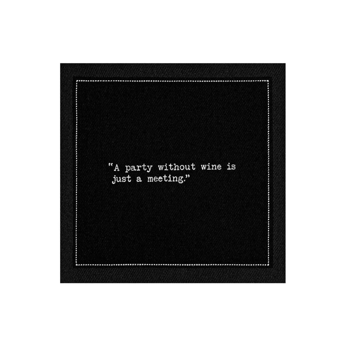 Organic cotton cocktail napkin, black, with white dotted border printed with the quote "A party without wine is just a meeting," from Five Star Napkins' Wine quote collection