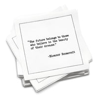 Organic cotton cocktail napkin stack printed with the quote “The future belongs to those who believe in the beauty of their dreams,” – Eleanor Roosevelt, from Five Star Napkins’ Women Leaders quote collection.