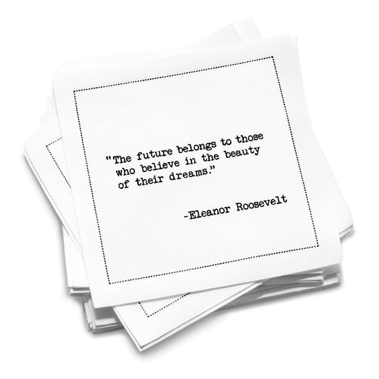 Organic cotton cocktail napkin stack printed with the quote “The future belongs to those who believe in the beauty of their dreams,” – Eleanor Roosevelt, from Five Star Napkins’ Women Leaders quote collection.